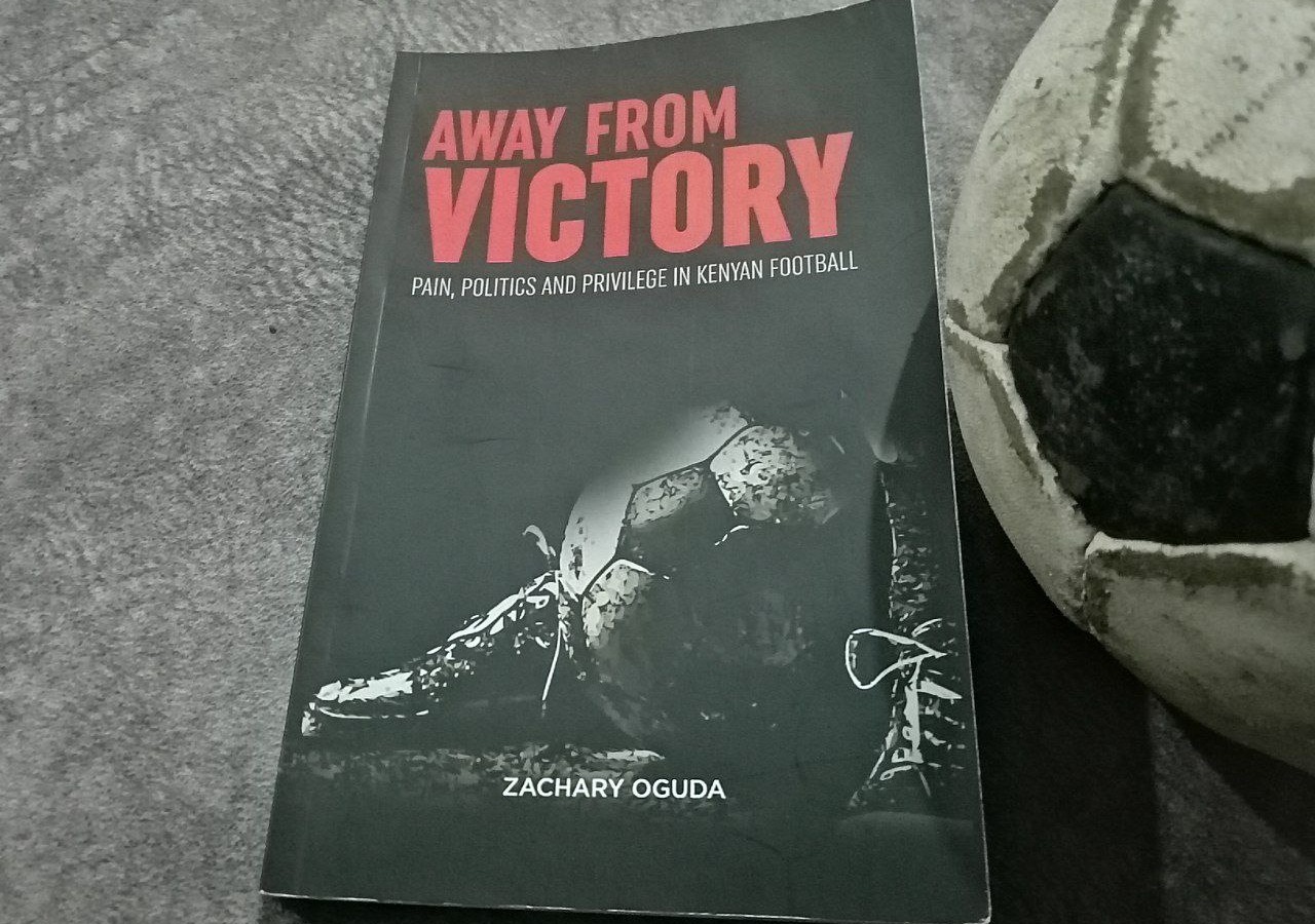 Away from Victory_Pain, Politics and Privilege in Kenyan Football by Zachary Oguda.