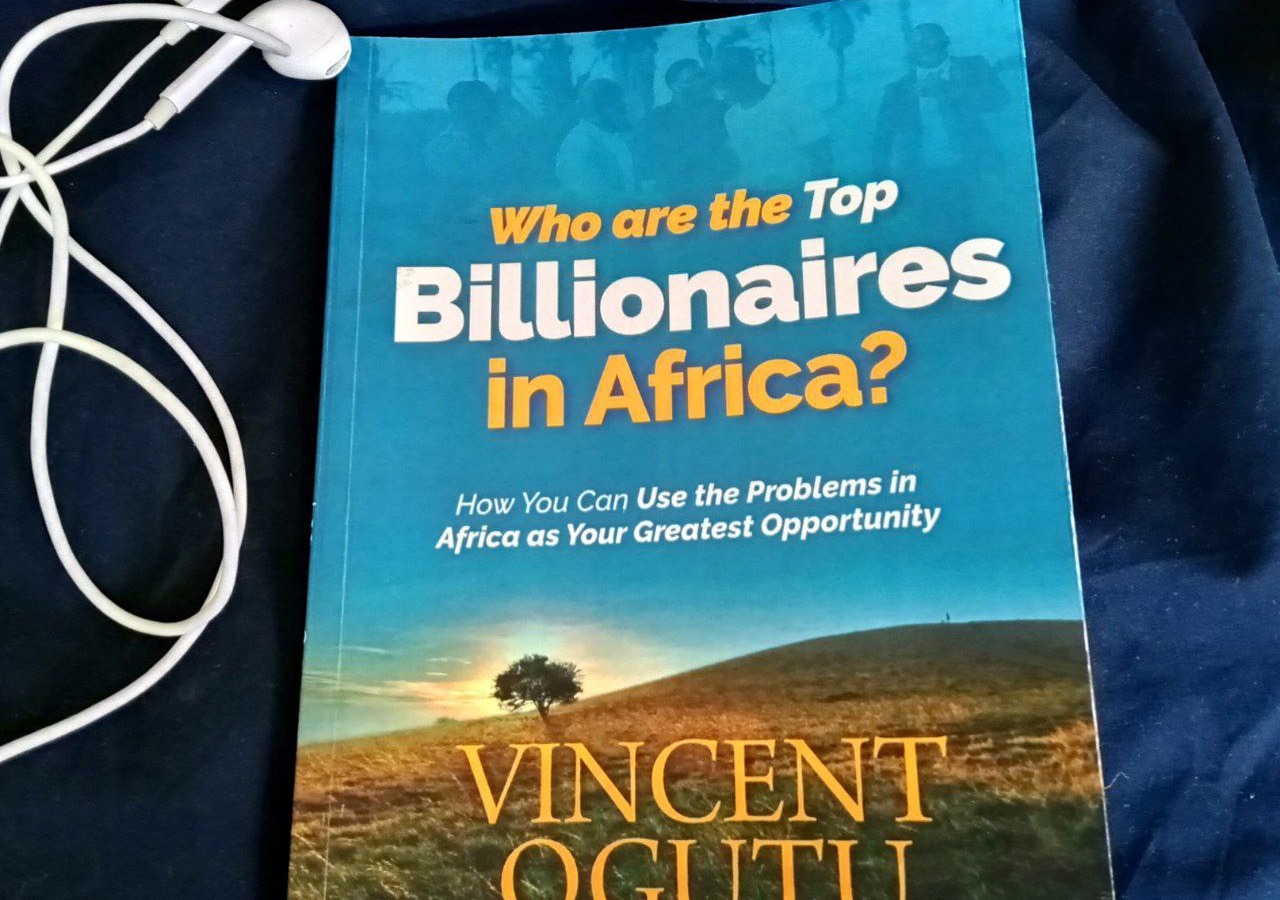 Who are the Top Billionaires in Africa_How You Can Use the problems in Africa as Your Greatest Opportunity by Vincent Ogutu
